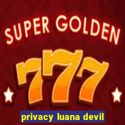 privacy luana devil